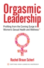 Image for Orgasmic Leadership: Profiting from the Coming Surge in Women&#39;s Sexual Health and Wellness