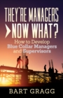 Image for They&#39;re Managers - Now What?: How to Develop Blue Collar Managers and Supervisors