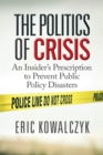 Image for Politics of Crisis: An Insider&#39;s Prescription to Prevent Public Policy Disasters