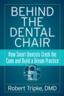 Image for Behind the Dental Chair: How Smart Dentists Crack the Code and Build a Dream Practice