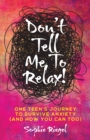 Image for Don&#39;t Tell Me to Relax!: One Teen&#39;s Journey to Survive Anxiety (And How You Can Too)