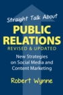 Image for Straight Talk About Public Relations, Revised and Updated: New Strategies on Social Media and  Content Marketing