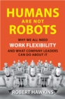 Image for Humans Are Not Robots: Why We All Need Work Flexibility and What Company Leaders Can Do About It