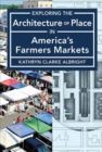 Image for Exploring the Architecture of Place in America&#39;s Public and Farmers Markets