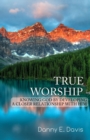 Image for True Worship : Knowing God by Developing a Closer Relationship With Him
