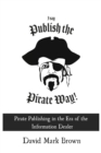 Image for I Say Publish the Pirate Way : Pirate Publishing in the Era of the Information Dealer