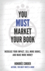 Image for You Must Market Your Book : Increase Your Impact, Sell More Books, and Make More Money