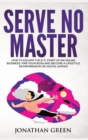Image for Serve no master  : how to escape the 9-5, start up an online business, fire your boss and become a lifestyle entrepreneur or digital nomad