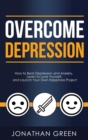 Image for Overcome Depression : How to Beat Depression and Anxiety, Learn to Love Yourself, and Launch Your Own Happiness Project