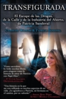 Image for Transfigurada : El Escape de las Drogas, de la Calle y de la Industria del Aborto, de Patricia Sandoval