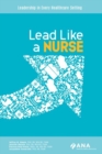 Image for Lead Like a Nurse : Leadership in Every Healthcare Setting