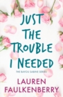Image for Just the Trouble I Needed : A Southern Romance Novella (Bayou Sabine Series #4)