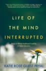 Image for Life of the mind interrupted  : essays on mental health and disability in higher education