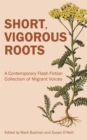 Image for Short, Vigorous Roots: A Contemporary Flash Fiction Collection of Migrant Voices