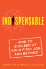 Image for Indispensable: How to Succeed at Your First Job and Beyond