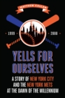 Image for Yells for Ourselves: A Story of New York City and the New York Mets at the Dawn of the Millennium
