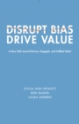 Image for Disrupt Bias, Drive Value : A New Path Toward Diverse, Engaged, and Fulfilled Talent