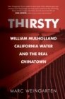 Image for Thirsty : William Mulholland, California Water, and the Real Chinatown