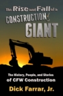Image for Rise and Fall of a Construction Giant: The History, People, and Stories of Cfw Construction.