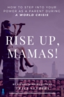 Image for Rise Up, Mamas! : How To Step Into Your Power As A Parent During A World Crisis
