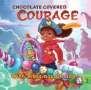 Image for Chocolate Covered Courage With Blessings On Top