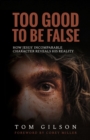 Image for Too Good to Be False : How Jesus&#39; Incomparable Character Reveals His Reality