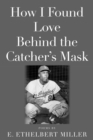 Image for How I Found Love Behind the Catcher&#39;s Mask