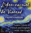 Image for L&#39; Arc-en-ciel de Vincent / Vincent&#39;s Rainbow : Learn Colors in French and English with Van Gogh