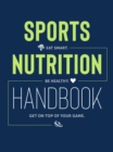 Image for Sports nutrition handbook: eat smart, be healthy, get on top of your game