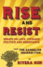 Image for Rise and Resist : Essays on Love, Courage, Politics and Resistance from The Dandelion Insurrection