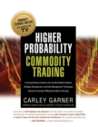 Image for Higher Probability Commodity Trading : A Comprehensive Guide to Commodity Market Analysis, Strategy Development, and Risk Management Techniques Aimed at Favorably Shifting the Odds of Success
