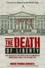 Image for The death of liberty  : the socialist destruction of America&#39;s freedoms using the income tax