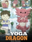 Image for The Yoga Dragon : A Dragon Book about Yoga. Teach Your Dragon to Do Yoga. A Cute Children Story to Teach Kids the Power of Yoga to Strengthen Bodies and Calm Minds
