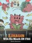 Image for A Dragon With His Mouth On Fire : Teach Your Dragon To Not Interrupt. A Cute Children Story To Teach Kids Not To Interrupt or Talk Over People.