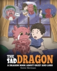 Image for The Sad Dragon : A Dragon Book About Grief and Loss. A Cute Children Story To Help Kids Understand The Loss Of A Loved One, and How To Get Through Difficult Time.