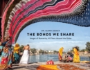 Image for The bonds we share  : images of humanity, 40 years around the globe