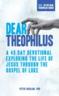 Image for Dear Theophilus : A 40 Day Devotional Exploring the Life of Jesus through the Gospel of Luke
