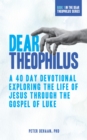 Image for Dear Theophilus: A 40 Day Devotional Exploring the Life of Jesus through the Gospel of Luke