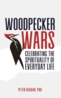 Image for Woodpecker Wars: Celebrating the Spirituality of Everyday Life