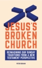 Image for Jesus&#39;s Broken Church: Reimagining Our Sunday Traditions from a New Testament Perspective