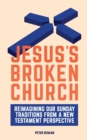 Image for Jesus&#39;s Broken Church : Reimagining Our Sunday Traditions from a New Testament Perspective