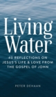Image for Living Water : 40 Reflections on Jesus&#39;s Life and Love from the Gospel of John