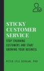 Image for Sticky Customer Service: Stop Churning Customers and Start Growing Your Business