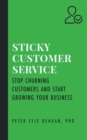 Image for Sticky Customer Service : Stop Churning Customers and Start Growing Your Business