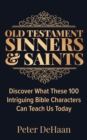 Image for Old Testament Sinners and Saints : Discover What These 100 Intriguing Bible Characters Can Teach Us Today