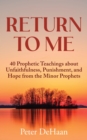 Image for Return to Me: 40 Prophetic Teachings about Unfaithfulness, Punishment, and Hope from the Minor Prophets