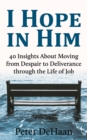 Image for I Hope in Him: 40 Insights About Moving from Despair to Deliverance Through the Life of Job