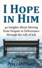 Image for I Hope in Him : 40 Insights about Moving from Despair to Deliverance through the Life of Job