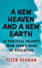 Image for New Heaven and a New Earth: 40 Practical Insights from John&#39;s Book of Revelation