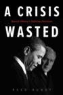 Image for A Crisis Wasted : Barack Obama&#39;s Defining Decisions